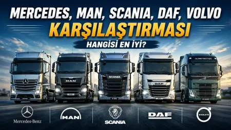 Mercedes, MAN, Scania, DAF ve Volvo Kar��la�t�rmas�: Hangisi Daha �yi?
